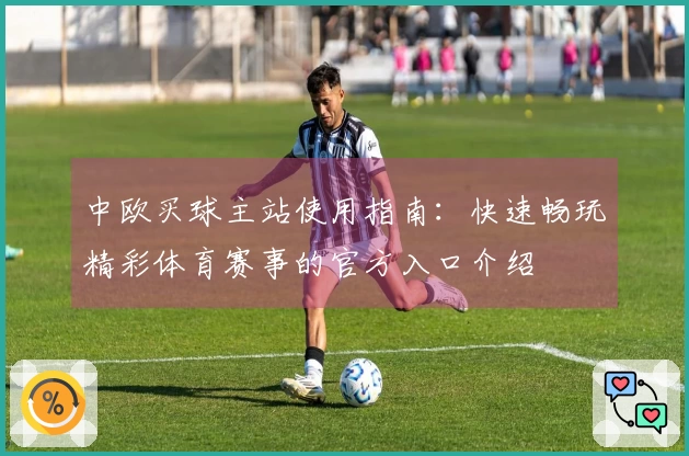 中欧买球主站使用指南：快速畅玩精彩体育赛事的官方入口介绍